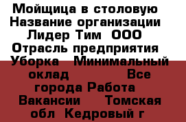 Мойщица в столовую › Название организации ­ Лидер Тим, ООО › Отрасль предприятия ­ Уборка › Минимальный оклад ­ 22 000 - Все города Работа » Вакансии   . Томская обл.,Кедровый г.